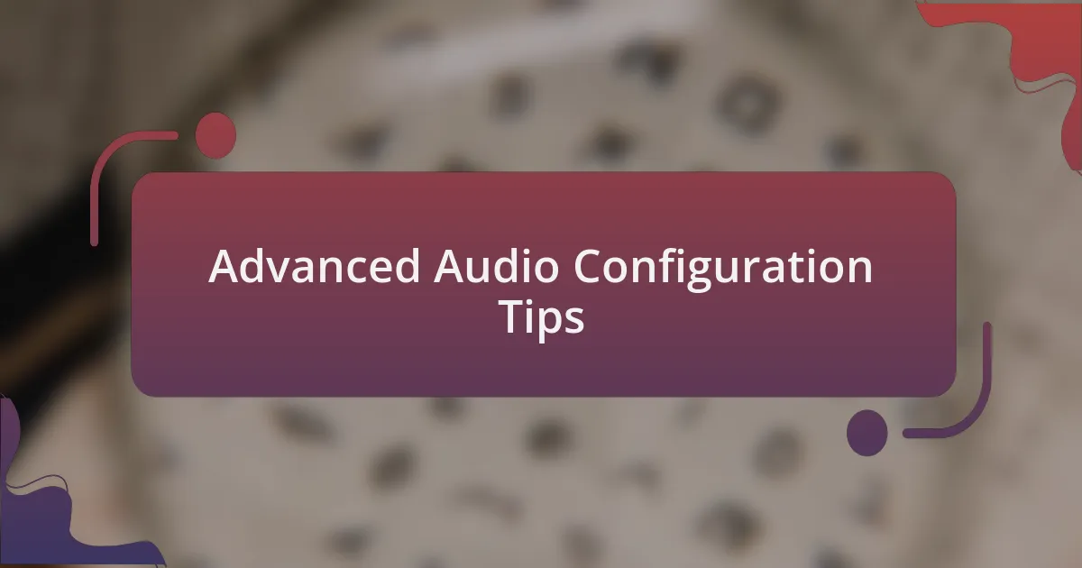 Advanced Audio Configuration Tips
