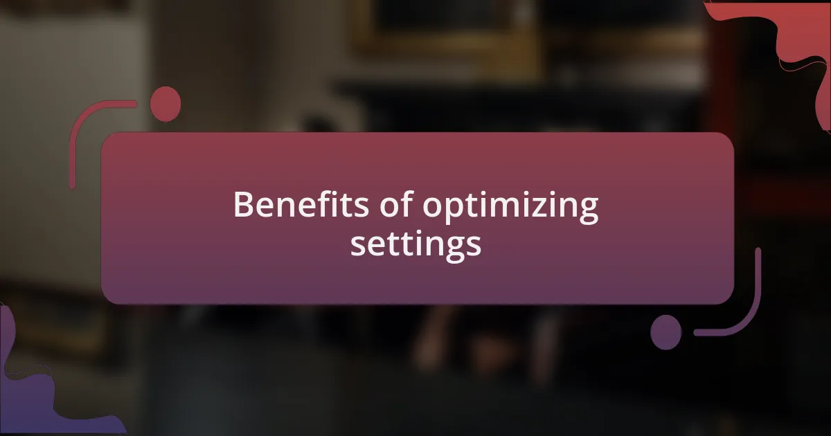 Benefits of optimizing settings