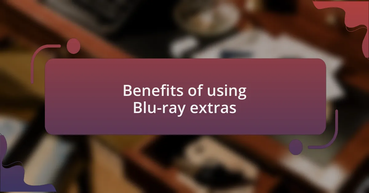 Benefits of using Blu-ray extras