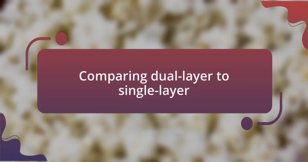 Comparing dual-layer to single-layer