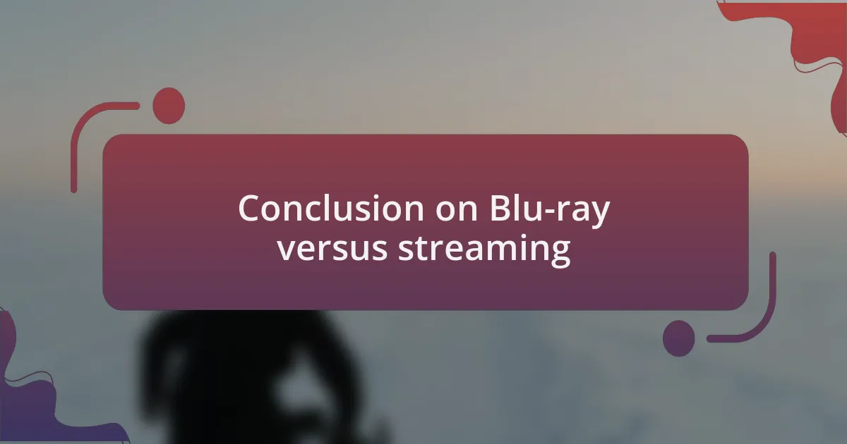 Conclusion on Blu-ray versus streaming
