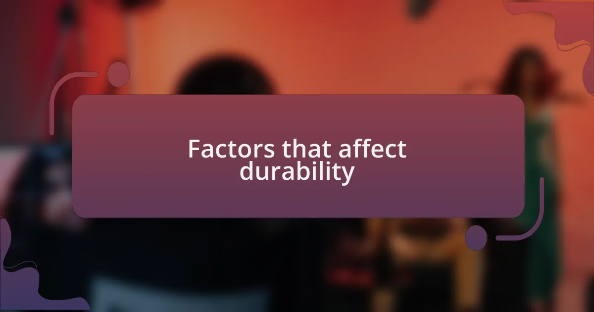 Factors that affect durability