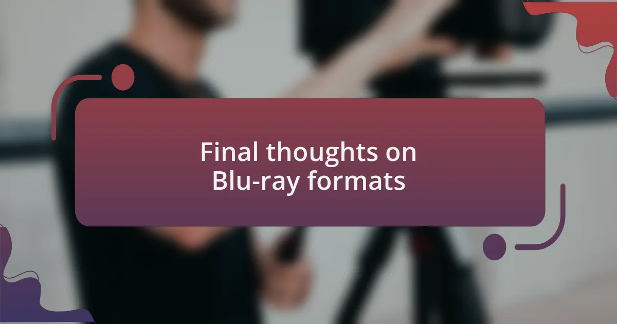 Final thoughts on Blu-ray formats