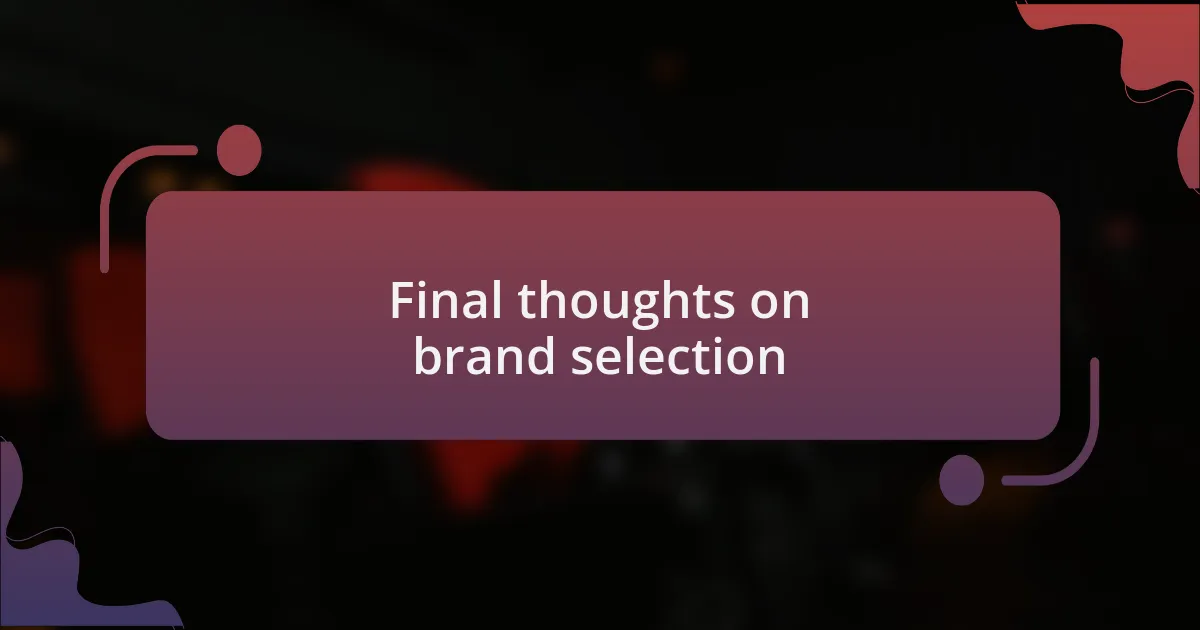 Final thoughts on brand selection
