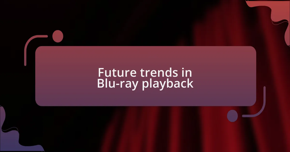 Future trends in Blu-ray playback