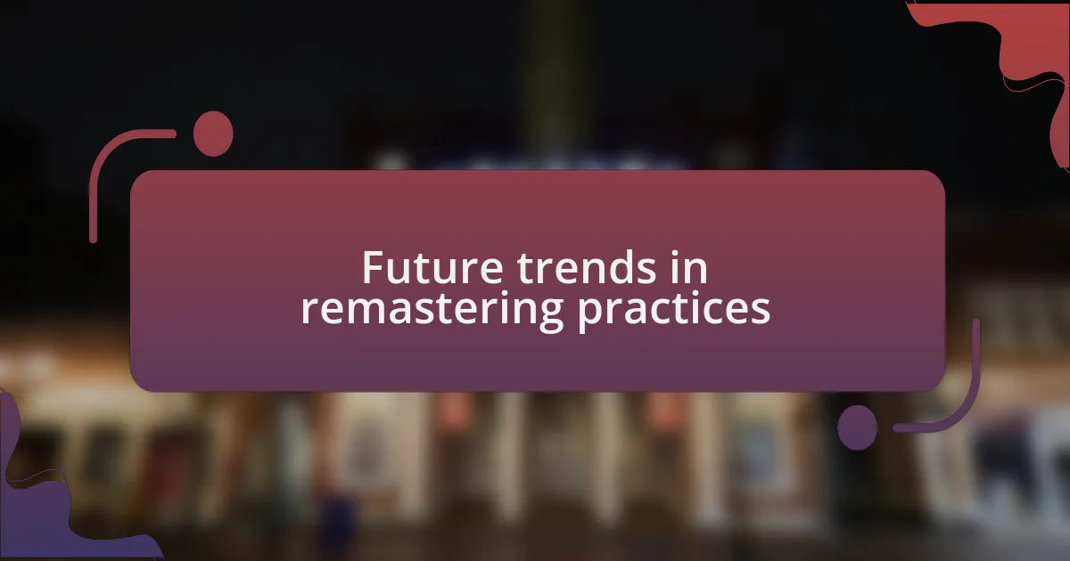 Future trends in remastering practices