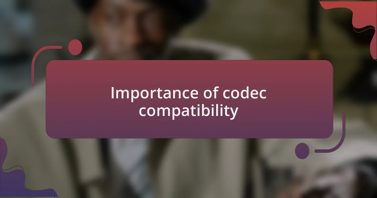 Importance of codec compatibility