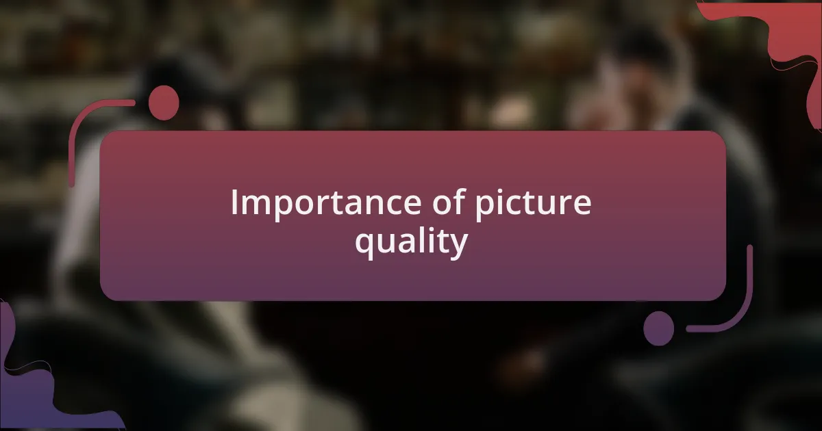 Importance of picture quality