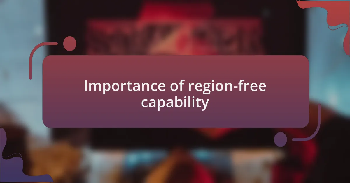 Importance of region-free capability