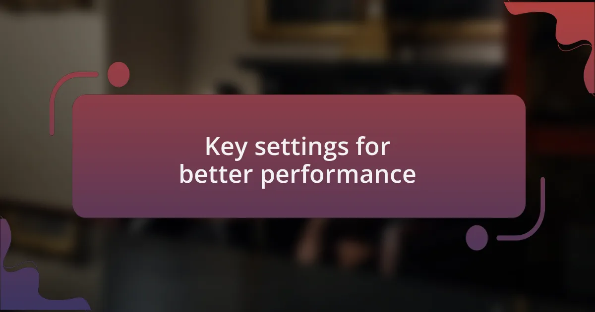 Key settings for better performance