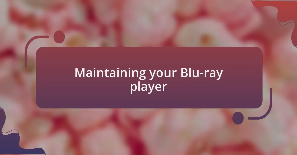 Maintaining your Blu-ray player