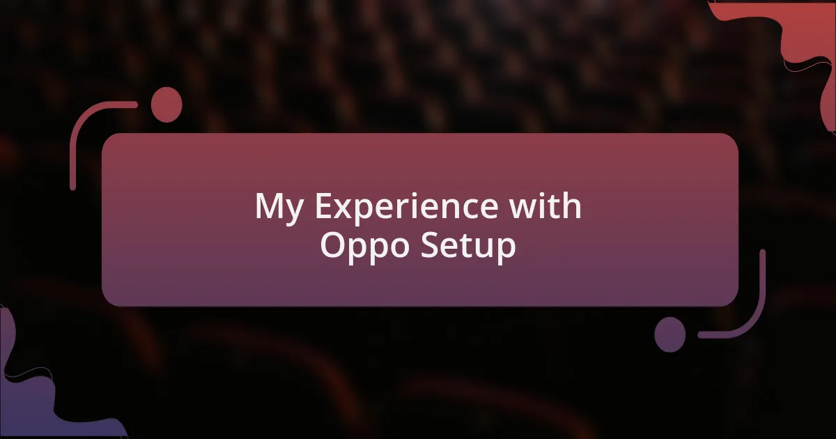 My Experience with Oppo Setup