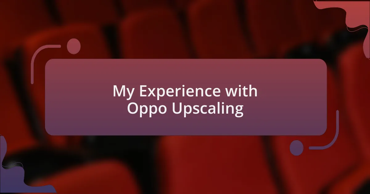 My Experience with Oppo Upscaling