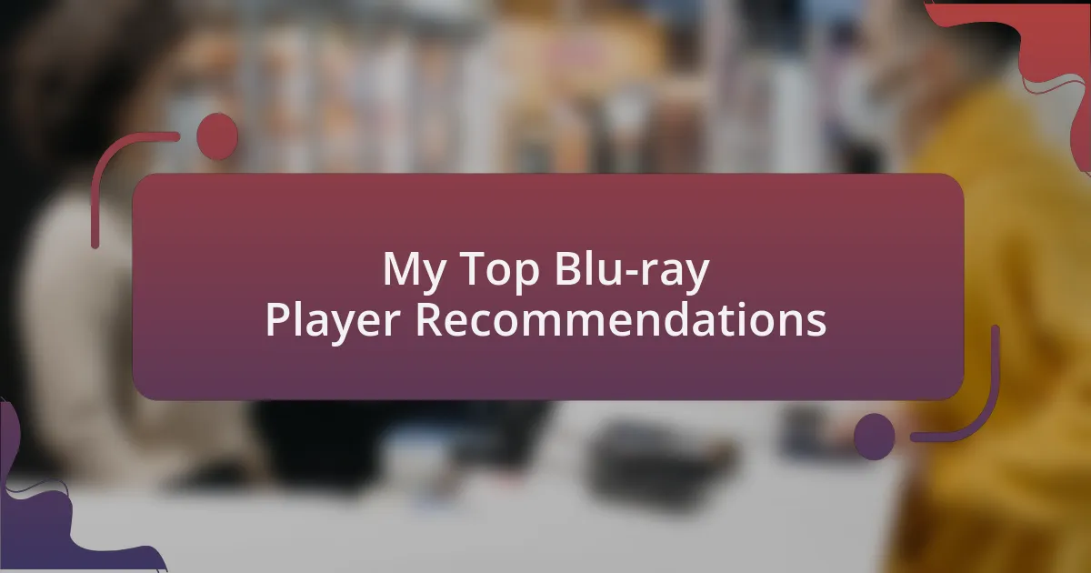 My Top Blu-ray Player Recommendations