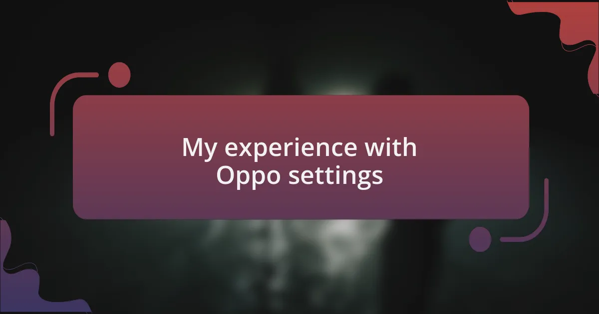 My experience with Oppo settings