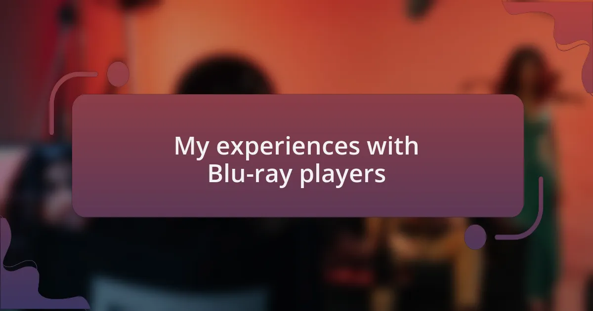 My experiences with Blu-ray players