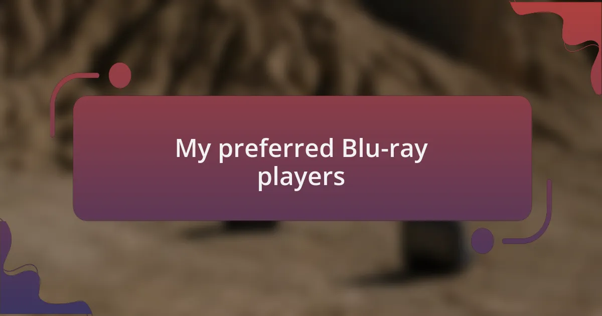 My preferred Blu-ray players