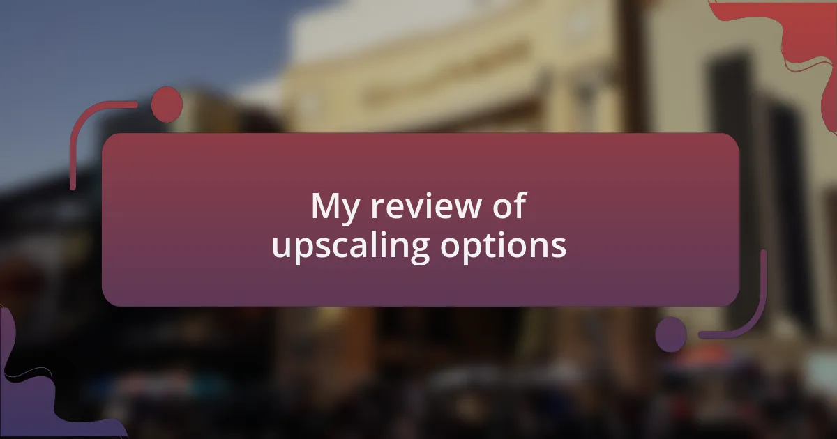 My review of upscaling options