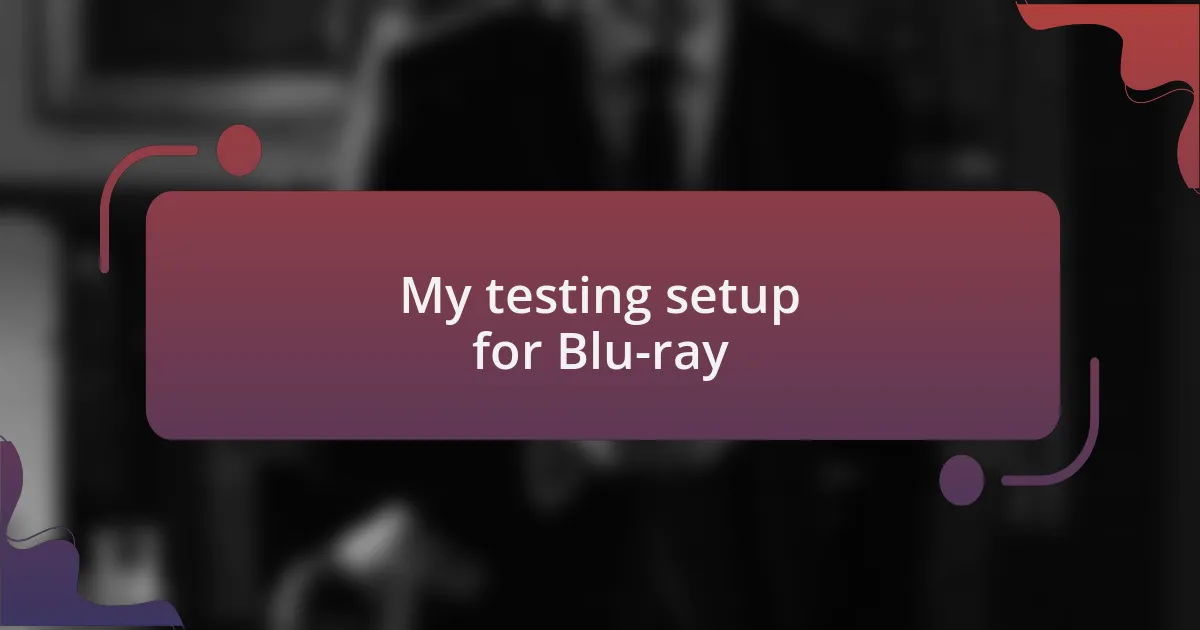 My testing setup for Blu-ray