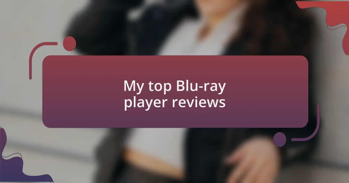 My top Blu-ray player reviews