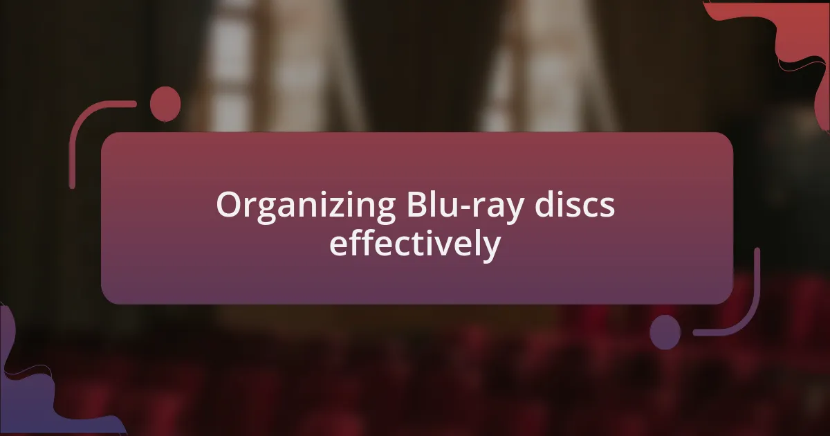 Organizing Blu-ray discs effectively