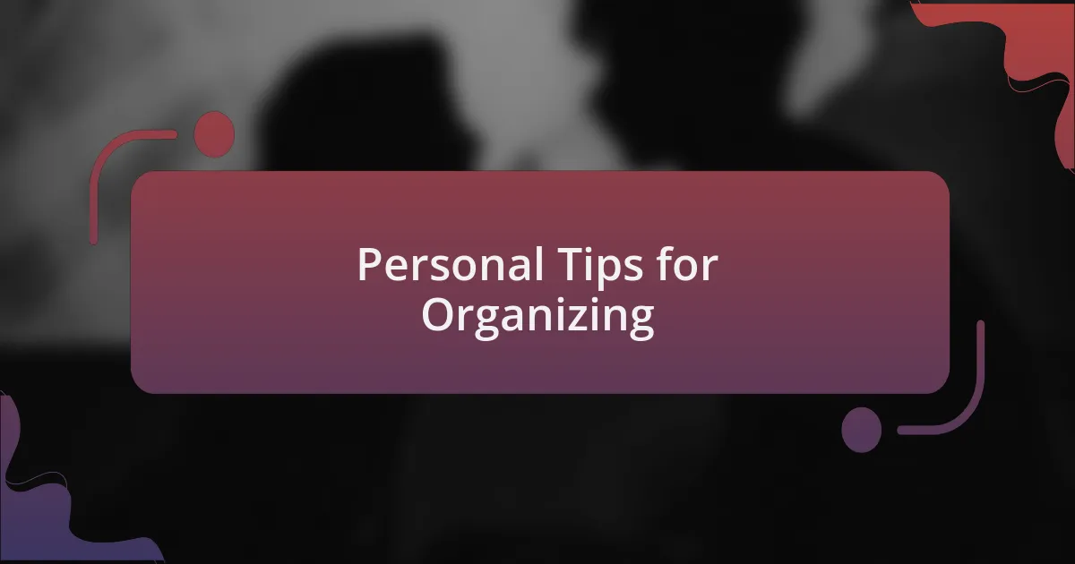 Personal Tips for Organizing