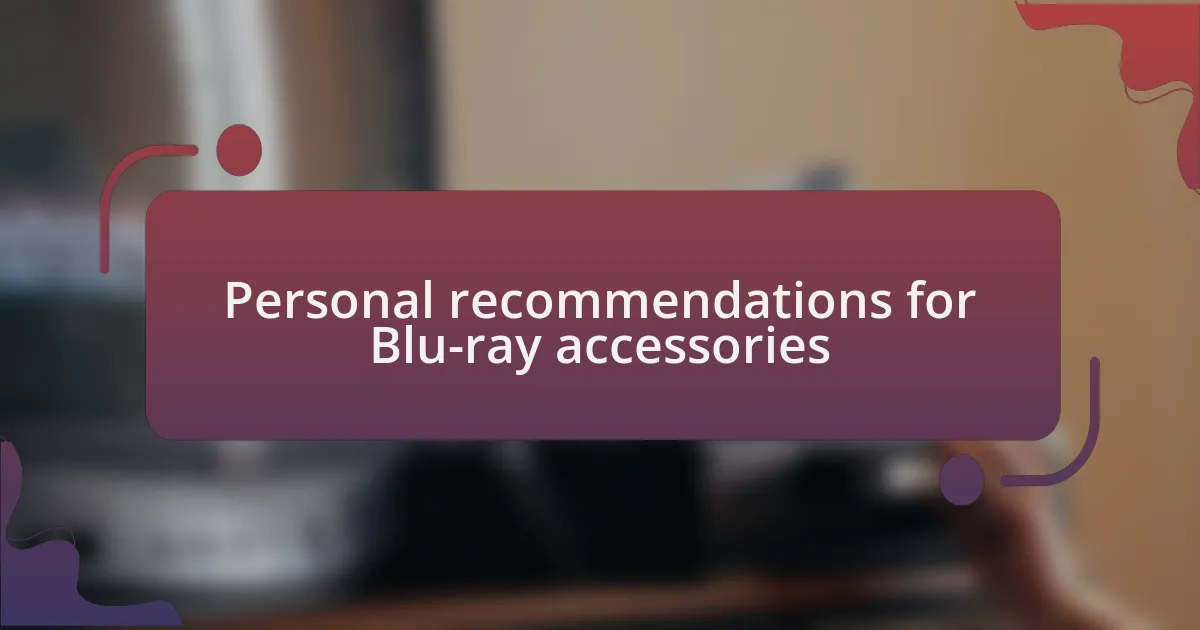 Personal recommendations for Blu-ray accessories