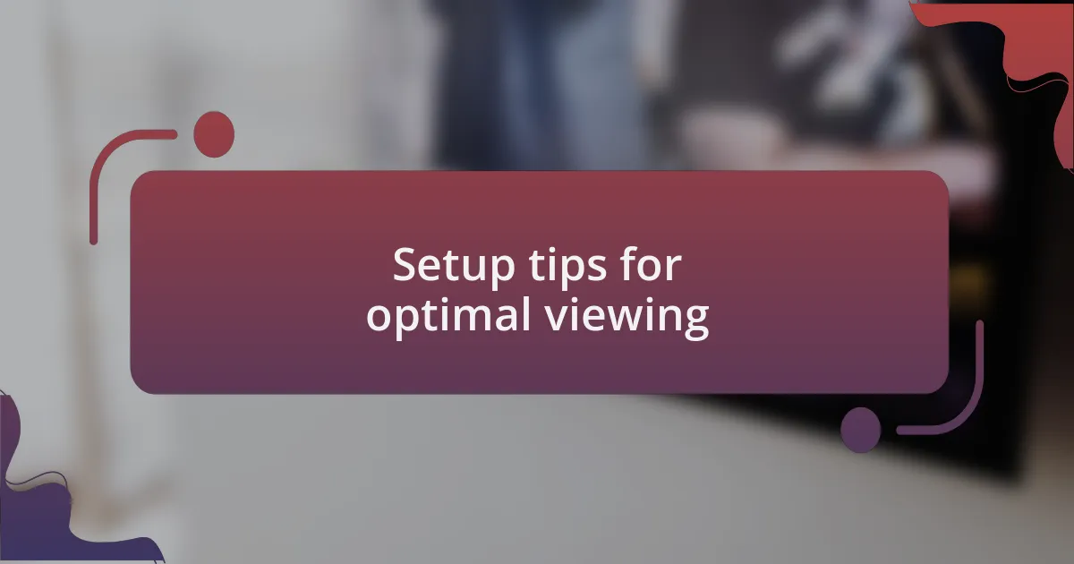 Setup tips for optimal viewing