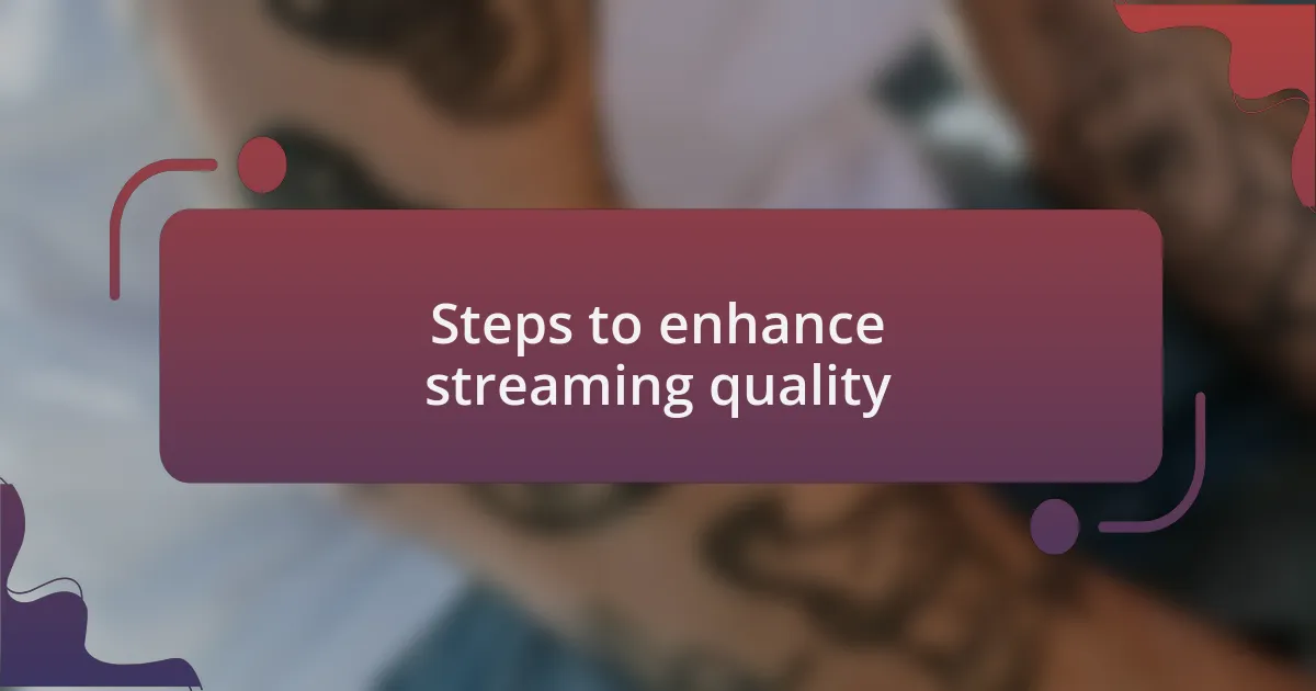 Steps to enhance streaming quality