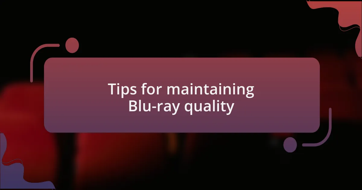 Tips for maintaining Blu-ray quality