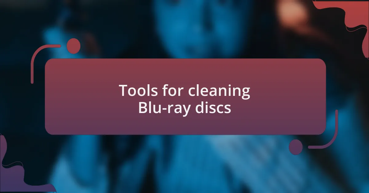 Tools for cleaning Blu-ray discs