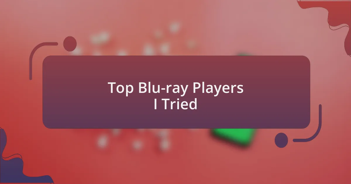 Top Blu-ray Players I Tried