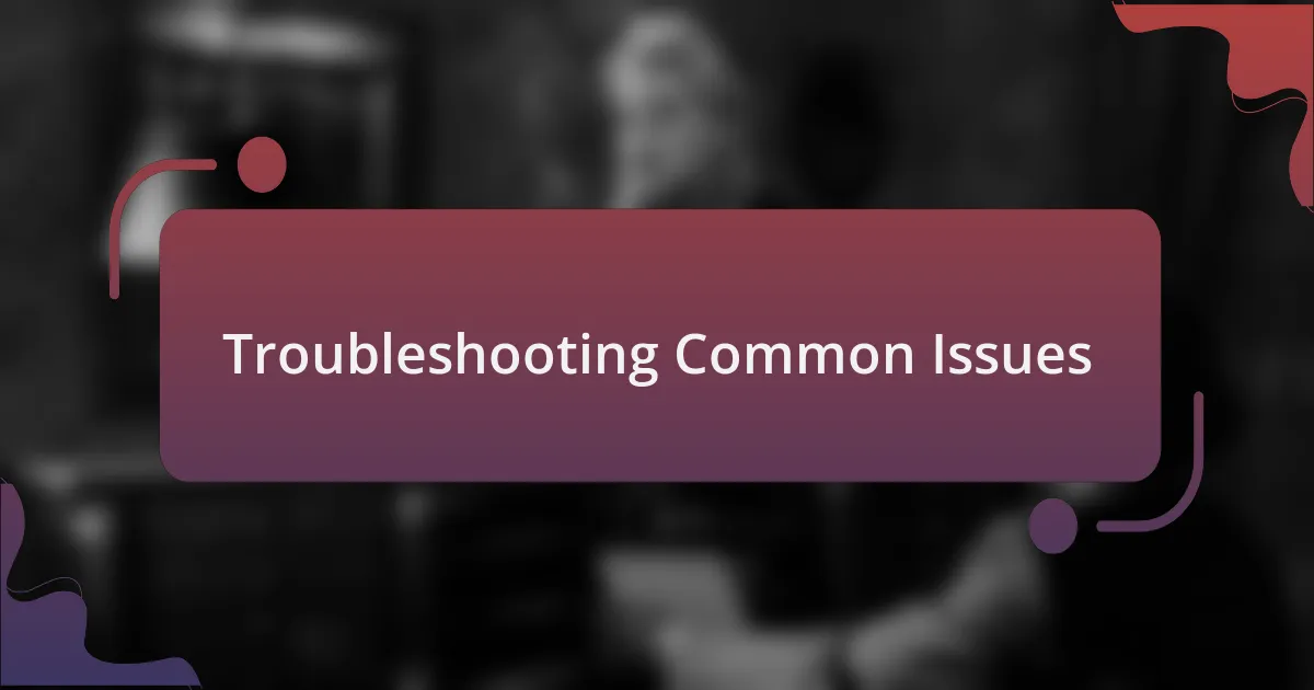 Troubleshooting Common Issues