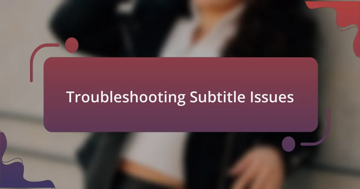 Troubleshooting Subtitle Issues