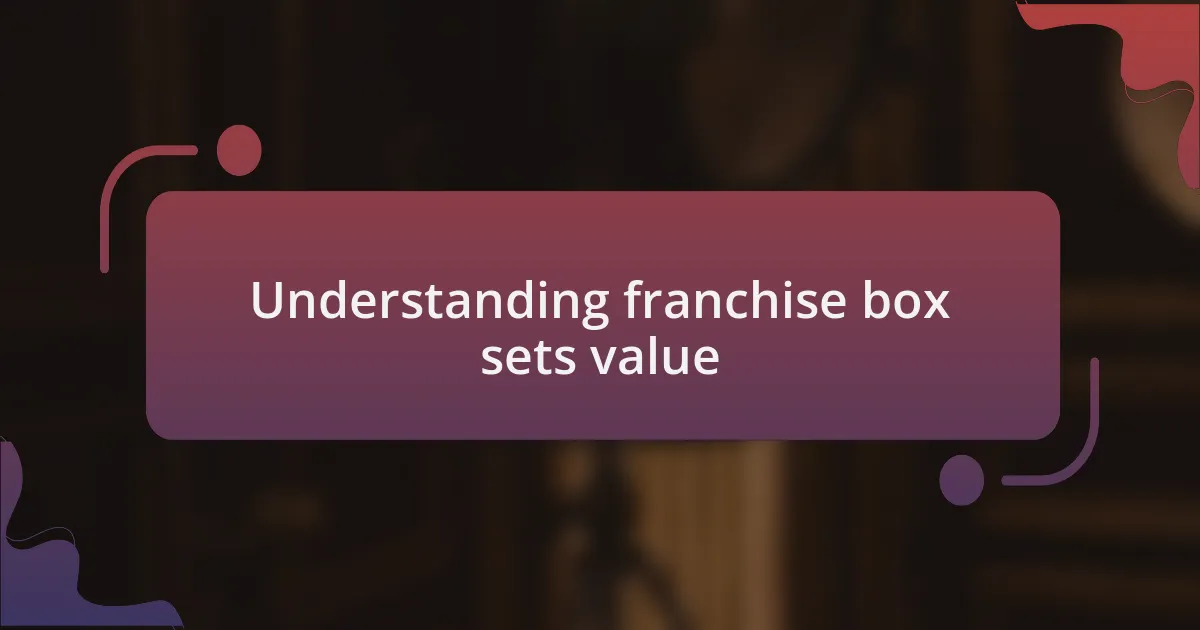 Understanding franchise box sets value